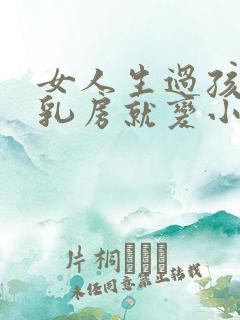 女人生过孩子后乳房就变小了怎么办