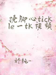 挠脚心tickle一tk视频一vk