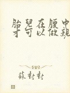 胎儿在腹中怎样才可以做亲子鉴定