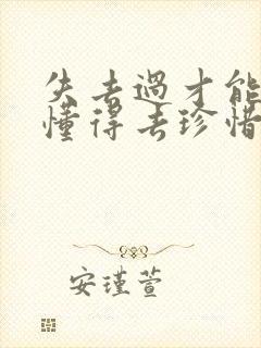 失去过才能真正懂得去珍惜和拥有