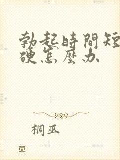 勃起时间短不够硬怎么办