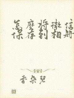 怎么将微信视频保存到相册