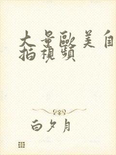 大量欧美自拍偷拍视频