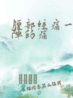 腹部绞痛一阵一阵的痛