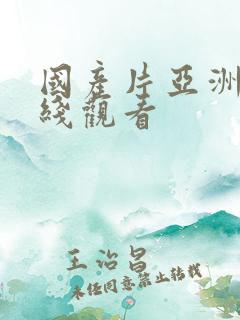 国产片亚洲片在线观看