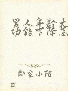 男人年龄大了性功能下降怎么办