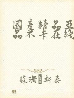 国产精品亚洲精品不卡在线播放