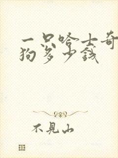 一只哈士奇犬小狗多少钱