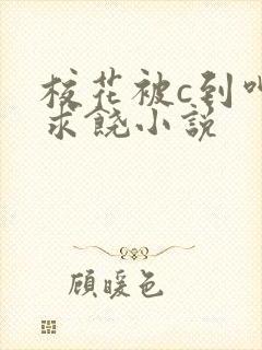 校花被c到呻吟求饶小说