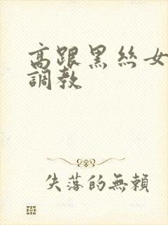 高跟黑丝女郎被调教