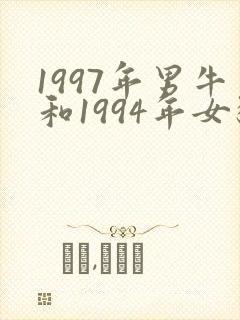 1997年男牛和1994年女狗姻缘怎么样