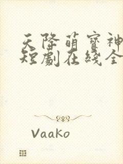 天降萌宝神助攻短剧在线全集免费