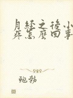 月经之后小肚子疼怎么回事