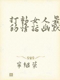 打动女人最暖心的情话幽默