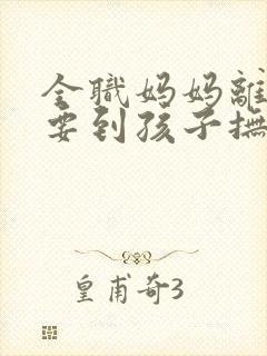 全职妈妈离婚能要到孩子抚养权吗