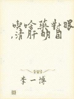 吃啥药对眼睛好,清肝明目