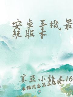 安卓手机最新系统版本