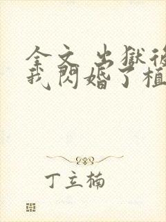 全文 出狱后,我闪婚了植物人大佬