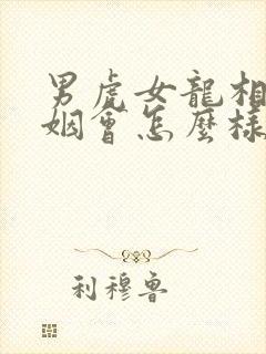 男虎女龙相配婚姻会怎么样