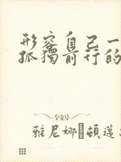 形容自己一个人孤独前行的词