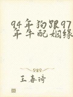 94年狗跟97年牛配姻缘好吗