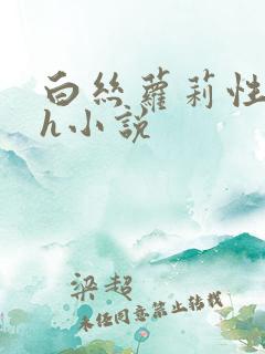 白丝萝莉性常识h小说