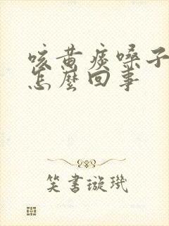 咳黄痰嗓子疼是怎么回事