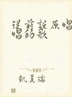 从前说原唱是谁唱的歌