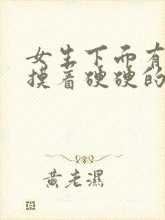 女生下面有疙瘩摸着硬硬的会疼