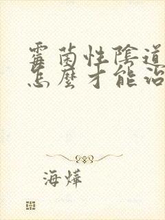 霉菌性阴道发炎怎么才能治好