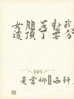 女朋友对我失望透顶了要分手,怎么挽回