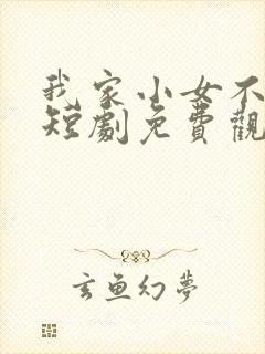 我家小女不好惹短剧免费观看