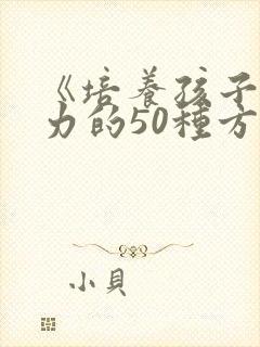 《培养孩子注意力的50种方法》