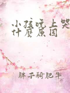 小孩晚上哭闹是什么原因