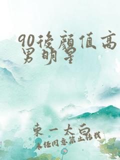 90后颜值高的男明星