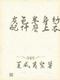 灰色半身纱裙搭配什么上衣