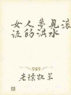 女人梦见滚滚急流的洪水