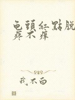 龟头红点脱皮不疼不痒