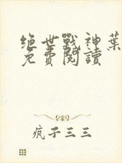 绝世战神叶凌天免费阅读