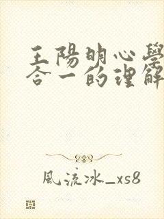 王阳明心学知行合一的理解