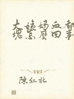 大姨妈血都是血块怎么回事