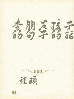 夸朋友孩子优秀的句子的话