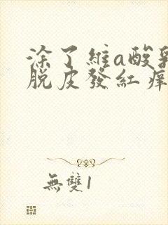 涂了维a酸乳膏脱皮发红痒怎么办