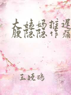 大姨妈推迟 小腹隐隐作痛