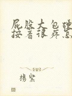 屁股大包硬硬的按着很疼怎么回事