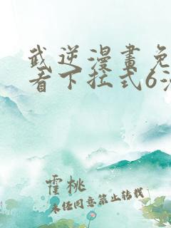 武逆漫画免费观看下拉式6漫画