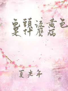 龟头流黄色的脓是什么病