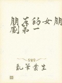 朋友的女朋友5剧第一