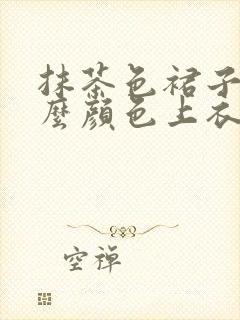 抹茶色裙子配什么颜色上衣好看