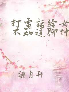 打电话给女朋友不知道聊什么怎么办